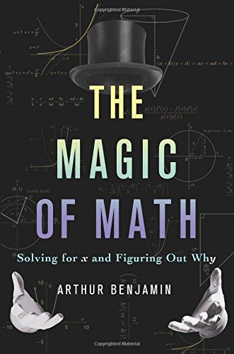 The Magic of Math: Solving for X and Figuring Out Why, de Arthur Benjamin The Magic of Math: Solving for X and Figuring Out Why, de Arthur Benjamin